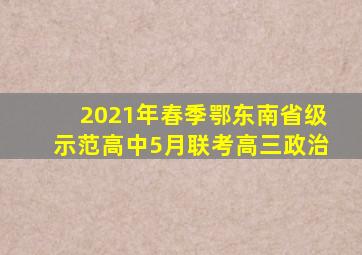 2021年春季鄂东南省级示范高中5月联考高三政治
