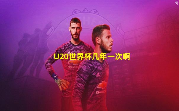 U20世界杯几年一次啊