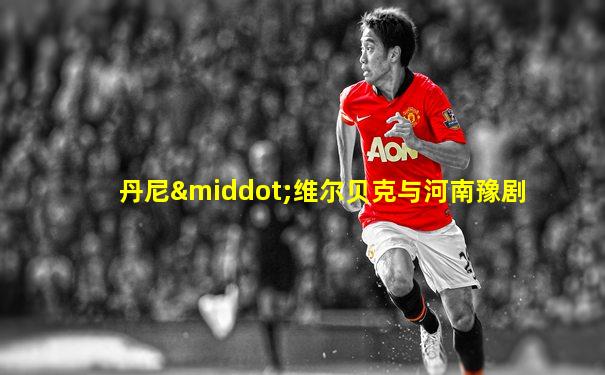 丹尼·维尔贝克与河南豫剧