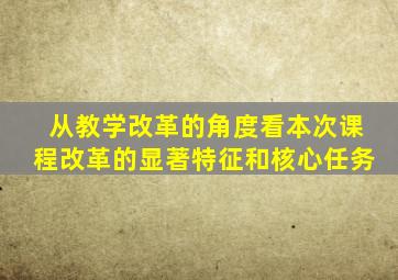 从教学改革的角度看本次课程改革的显著特征和核心任务