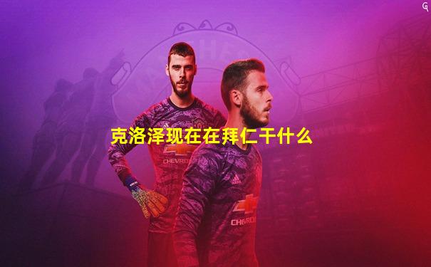 克洛泽现在在拜仁干什么