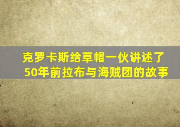 克罗卡斯给草帽一伙讲述了50年前拉布与海贼团的故事