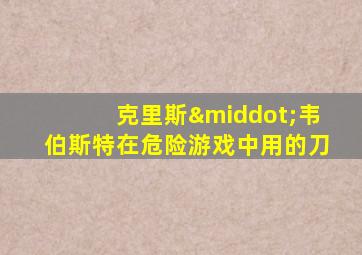 克里斯·韦伯斯特在危险游戏中用的刀