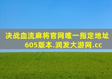 决战血流麻将官网唯一指定地址605版本.润发大游网.cc