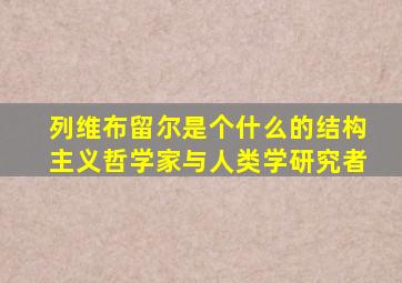 列维布留尔是个什么的结构主义哲学家与人类学研究者