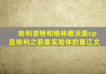 哈利波特和格林德沃是cp且哈利之前是实验体的晋江文
