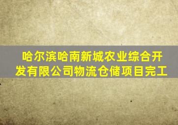 哈尔滨哈南新城农业综合开发有限公司物流仓储项目完工