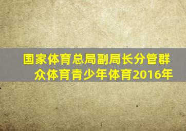 国家体育总局副局长分管群众体育青少年体育2016年
