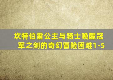 坎特伯雷公主与骑士唤醒冠军之剑的奇幻冒险困难1-5