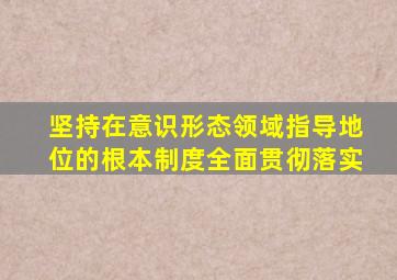 坚持在意识形态领域指导地位的根本制度全面贯彻落实