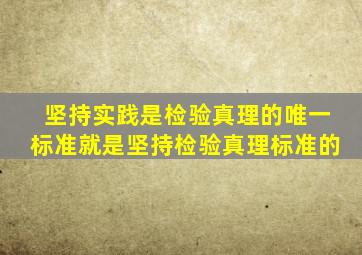 坚持实践是检验真理的唯一标准就是坚持检验真理标准的