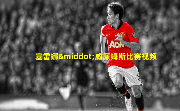 塞雷娜·威廉姆斯比赛视频