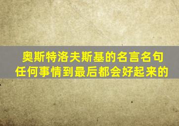 奥斯特洛夫斯基的名言名句任何事情到最后都会好起来的