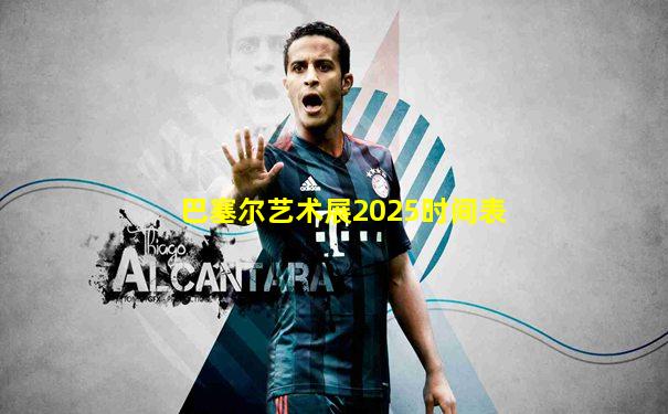 巴塞尔艺术展2025时间表
