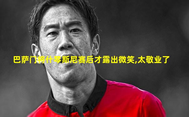 巴萨门将什琴斯尼赛后才露出微笑,太敬业了