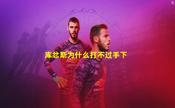 库忿斯为什么打不过手下