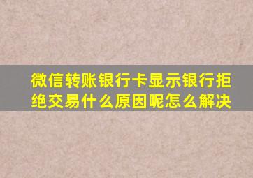 微信转账银行卡显示银行拒绝交易什么原因呢怎么解决