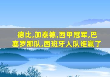 德比,加泰德,西甲冠军,巴塞罗那队,西班牙人队谁赢了