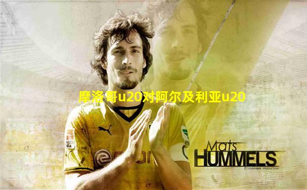 摩洛哥u20对阿尔及利亚u20