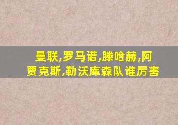 曼联,罗马诺,滕哈赫,阿贾克斯,勒沃库森队谁厉害