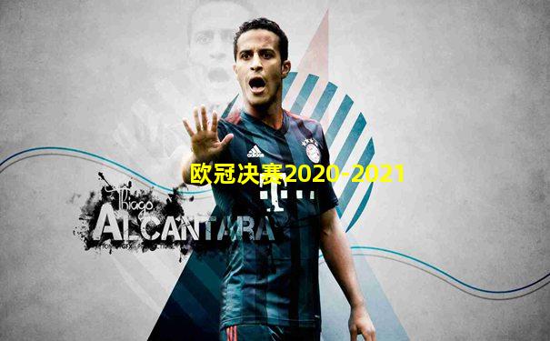 欧冠决赛2020-2021