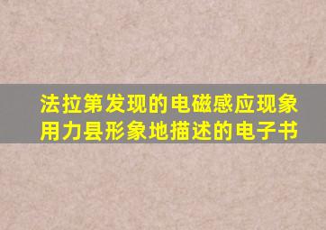 法拉第发现的电磁感应现象用力县形象地描述的电子书