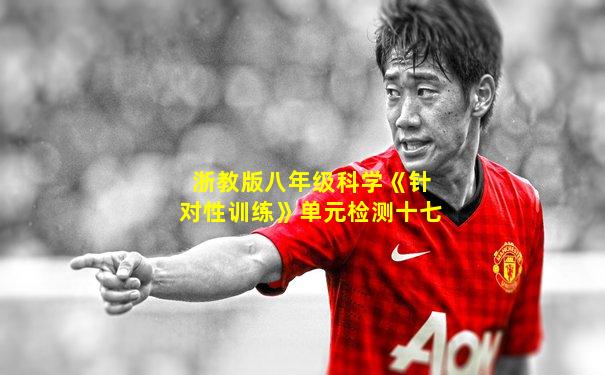 浙教版八年级科学《针对性训练》单元检测十七