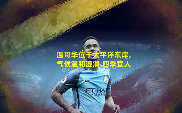 温哥华位于太平洋东岸,气候温和湿润,四季宜人