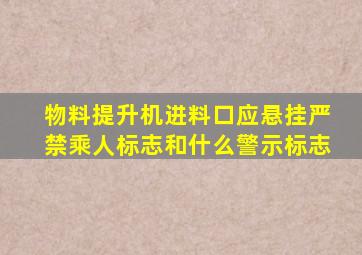 物料提升机进料口应悬挂严禁乘人标志和什么警示标志