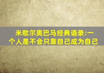 米歇尔奥巴马经典语录:一个人是不会只靠自己成为自己
