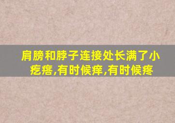 肩膀和脖子连接处长满了小疙瘩,有时候痒,有时候疼