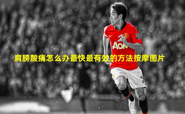 肩膀酸痛怎么办最快最有效的方法按摩图片