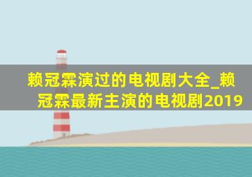 赖冠霖演过的电视剧大全_赖冠霖最新主演的电视剧2019